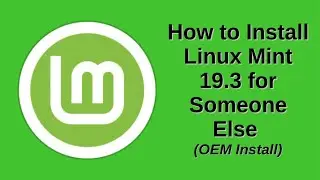 How to Install Linux Mint 19.3 for Someone Else (OEM Install)