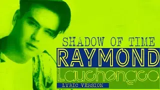 SHADOW OF TIME - RAYMOND LAUCHENGCO (Lyric Version)