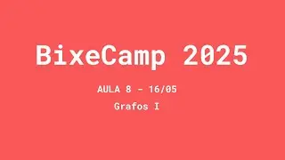 Grafos I | Aula 8 | BixeCamp 2025
