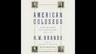 American Colossus: The Triumph of Capitalism, 1865-1900 by H. W. Brands | Full Audiobook