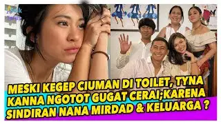 ALASAN SELINGKUH TYNA KANNA TERUNGKAP! KRN NANA MIRDAD & KELUARGA TERLALU IKUT CAMPUR? SINDIR TERUS!