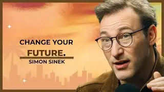 CHANGE YOUR FUTURE.  |  SIMON SINEK