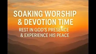 Soaking Worship & Devotion Time | Rest in God’s Presence & Receive His Perfect Peace
