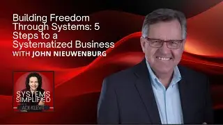 Building Freedom Through Systems: John Nieuwenburg&rsquo;s 5 Steps to a Systematized Business