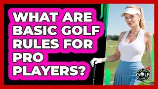 What Are Basic Golf Rules For Pro Players?