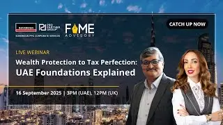 Wealth Protection to Tax Perfection - UAE Foundations Explained