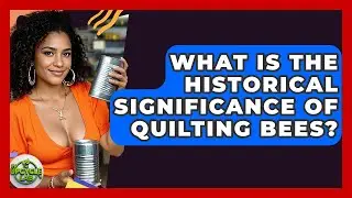 What Is The Historical Significance Of Quilting Bees? - The Upcycle Lab