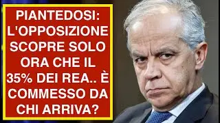 PIANTEDOSI: L'OPPOSIZIONE SCOPRE SOLO ORA CHE IL 35% DEI REA.. &Egrave; COMMESSO DA CHI ARRIVA?