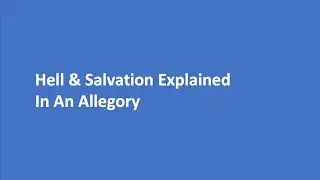 Hell & Salvation Explained In An Allegory