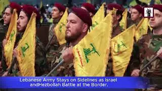 Lebanese Army Stays on Sidelines as Israel and Hezbollah Battle at the Border