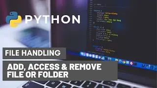 Python Add, Remove, Access File/Folder in PYTHON (File Handling)