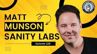 Ep 228 Matt Munson on Sanity Labs, Founders Challenges, Mentoring and Sharing Lessons