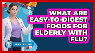 What Are Easy-To-Digest Foods For Elderly With Flu?