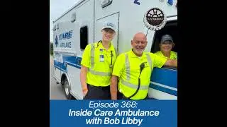 Episode 368: Inside Care Ambulance with Bob Libby