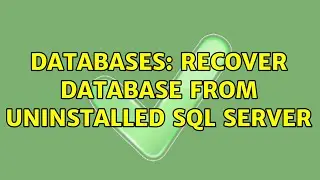 Databases: Recover database from uninstalled SQL Server (2 Solutions!!)