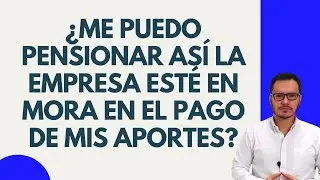 🔴MORA EN EL PAGO DE APORTES A PENSIÓN POR PARTE DE LA EMPRESA | MORA EN COTIZACIONES A PENSIÓN🔴