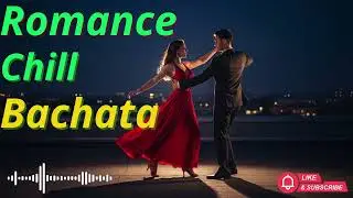 Chill Bachata Playlist &ndash; Romantic Latin Songs with Smooth Vibes
