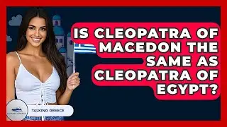 Is Cleopatra Of Macedon The Same As Cleopatra Of Egypt? - Talking Greece