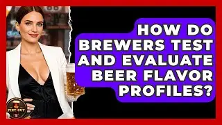 How Do Brewers Test and Evaluate Beer Flavor Profiles? | The Pint Guy