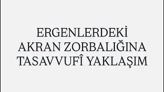 ERGENLERDEKİ AKRAN ZORBALIĞINA TASAVVUFÎ YAKLAŞIM