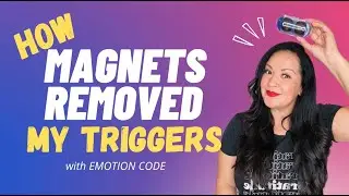 How Magnets Removed my Triggers with Emotion Code