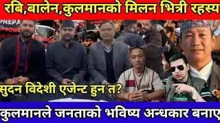 Balen,Rabi,Kulman, को मिलन विदेशी एजेन्टबाट भएको हो त,रहस्य चिर्दै?जनतालाई भविष्य अध्यारो बनाए पुण्य