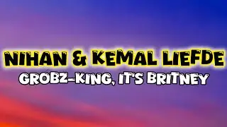Grobz-King, Britney - Nihan & Kemal Liefde. (Lyrics)