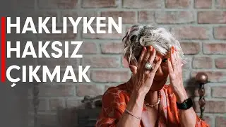 Haklıyken haksız çıkmak