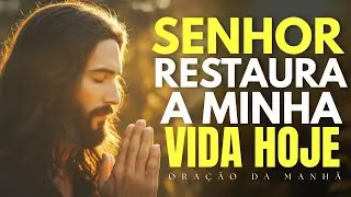 Senhor, Restaura Minha Vida, Meus Sonhos e Minha Esperança | Oração da Manhã