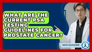 What Are The Current PSA Testing Guidelines For Prostate Cancer? - Prostate Health Network