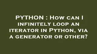 PYTHON : How can I infinitely loop an iterator in Python, via a generator or other?