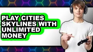 How to Play Cities Skylines with Unlimited Money 2025 (Only Way)