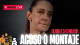 HAMR: Presidenta Sheinbaum: ¿Acoso o Montaje?