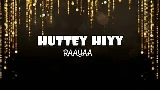 Huttey Hiyy by:- Raya