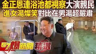 金正恩視察女湯「燦笑」跟婦女大聊天！對比走進男湯「表情超嚴肅」畫面引熱議 - 徐俊相【57爆新聞 精選】@57BreakingNews