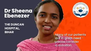 Dr. Sheena Ebenezer on the healthcare needs of communities in Bihar surrounding The Duncan Hospital