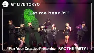 Flex Your Creative Presents.「F.Y.C THE PARTY」 @GT LIVE TOKYO