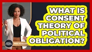 What Is Consent Theory Of Political Obligation?