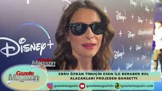 EBRU ÖZKAN TİMUÇİN ESEN İLE ORTAK PROJELERİNDEN BAHSETTİ