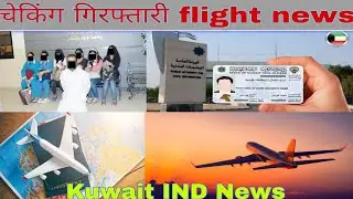 Kuwait visa flight checking girftari big breaking news, Kuwait illegal expert today news