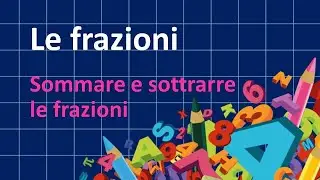 04 Video-lezione frazioni: sommare e sottrarre le frazioni