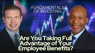 Are You Taking Full Advantage of Your Company Benefit Plan? Fundamentals of Investing