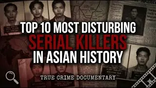 Top 10 Most Disturbing Serial Killers in Asian History | True Crime Documentary