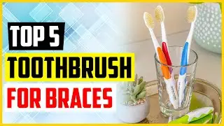 Top 5 Best Toothbrushes For Braces In 2022