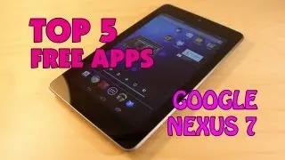 Top 5 FREE Google Nexus 7 Apps