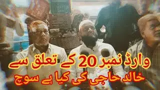 Ward number 20 ke talluk se Khalid Haji Saheb ki kya hai Soch 