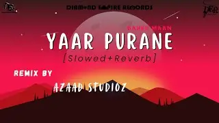 YAAR PURANE - BABBU MAAN | PUNJABI SONG | SLOWED+REVERB | (REMIX) DIAMOND EMPIRE RECORDS | AZAAD |