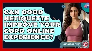 Can Good Netiquette Improve Your COPD Online Experience? - COPD Care Collective
