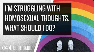 I'm Struggling with Homosexual Thoughts. What Should I Do?