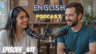 Learning English Podcast Conversation Episode 417 | Podcast English